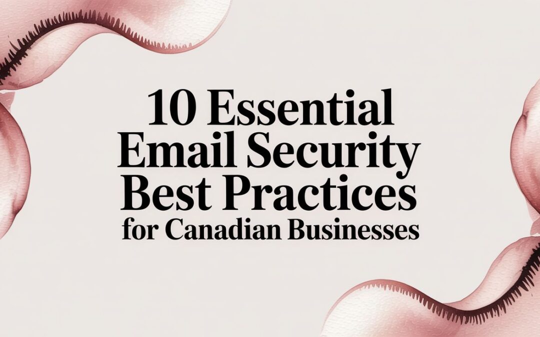 10 Essential Email Security Best Practices for Canadian Businesses