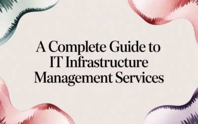 A Complete Guide to IT Infrastructure Management Services
