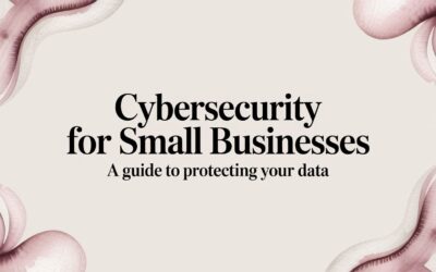 Cybersecurity for Small Businesses: A Guide to Protecting Your Company