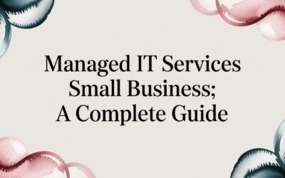 Managed IT Services for Small Business: A Complete Guide